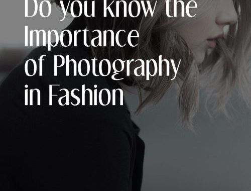 Do You Know The Importance  of Photography  in Fashion 1 E1547563607860